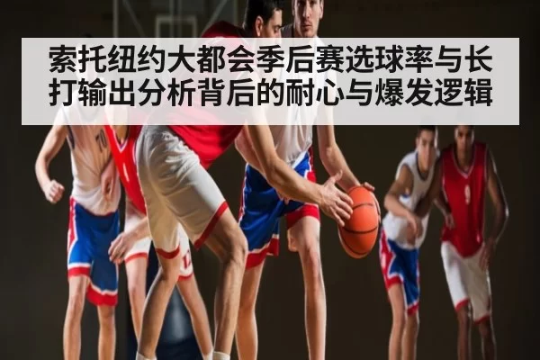索托纽约大都会季后赛选球率与长打输出分析背后的耐心与爆发逻辑